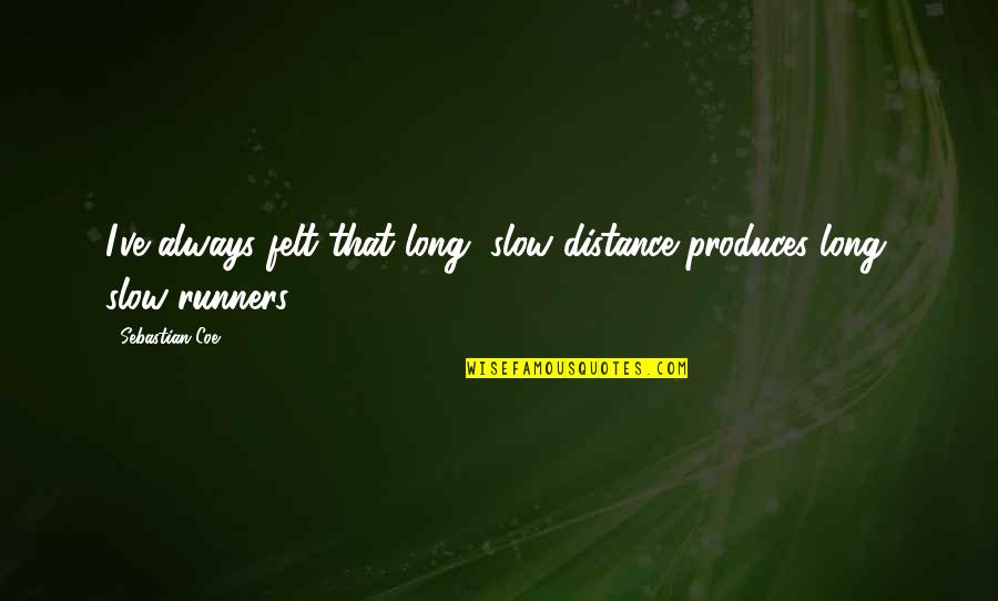 Runners Quotes By Sebastian Coe: I've always felt that long, slow distance produces