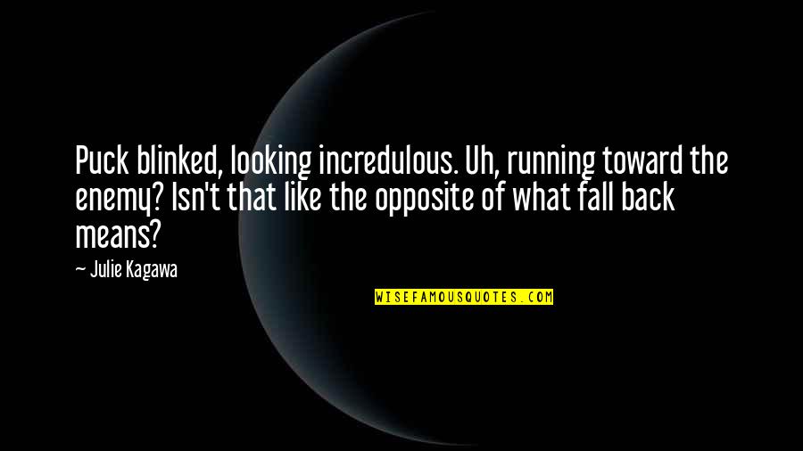 Running And Not Looking Back Quotes By Julie Kagawa: Puck blinked, looking incredulous. Uh, running toward the