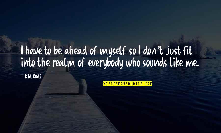 Running Away And Being Free Quotes By Kid Cudi: I have to be ahead of myself so