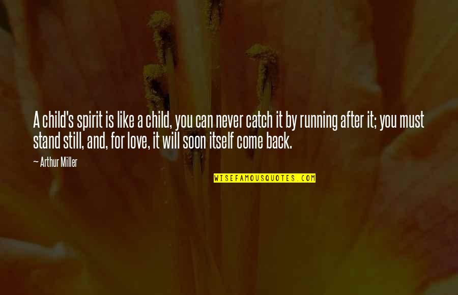 Running Back Quotes By Arthur Miller: A child's spirit is like a child, you