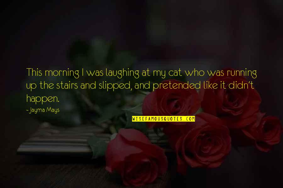 Running In The Morning Quotes By Jayma Mays: This morning I was laughing at my cat