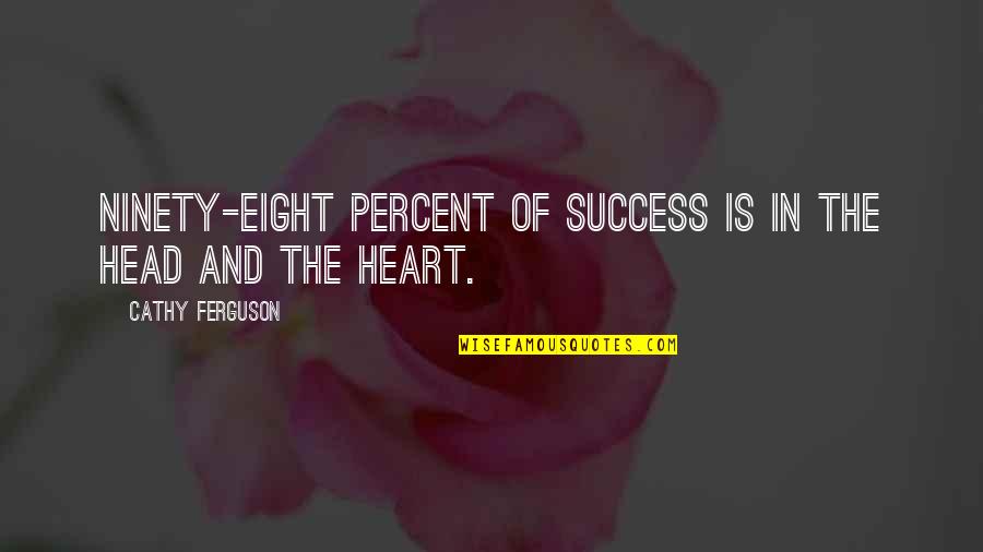 Running Off With My Heart Quotes By Cathy Ferguson: Ninety-eight percent of success is in the head