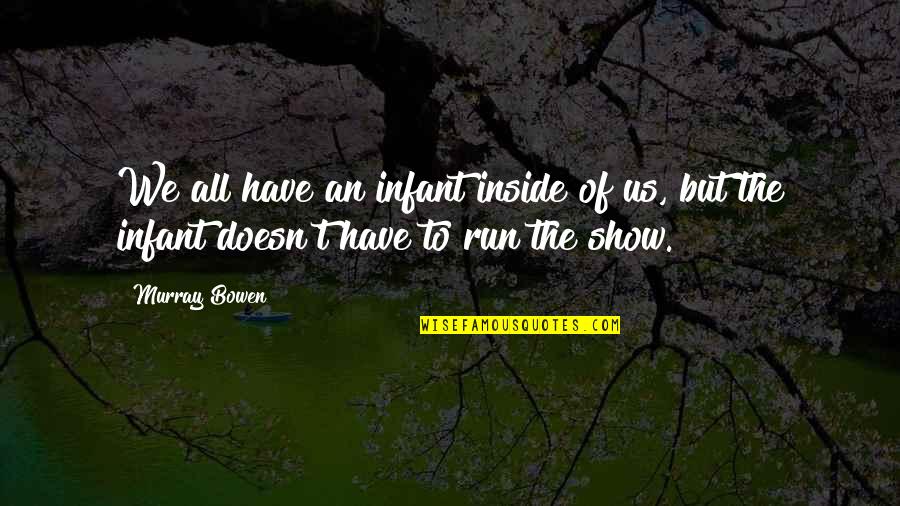 Running The Show Quotes By Murray Bowen: We all have an infant inside of us,