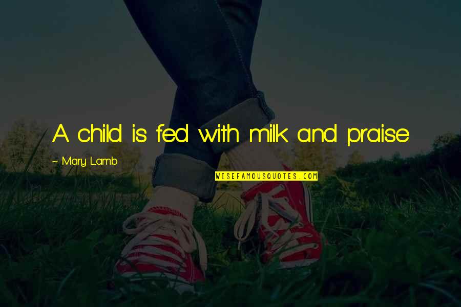 Runnings Brockport Quotes By Mary Lamb: A child is fed with milk and praise.