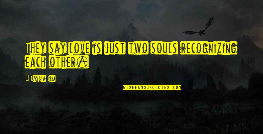 Runty Weed Quotes By Cassia Leo: They say love is just two souls recognizing