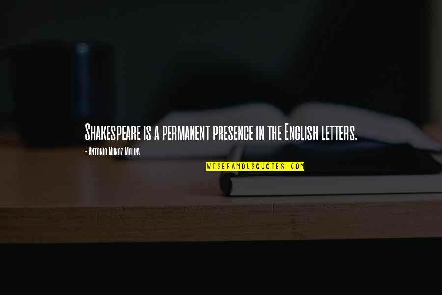 Ruohoniemi Quotes By Antonio Munoz Molina: Shakespeare is a permanent presence in the English