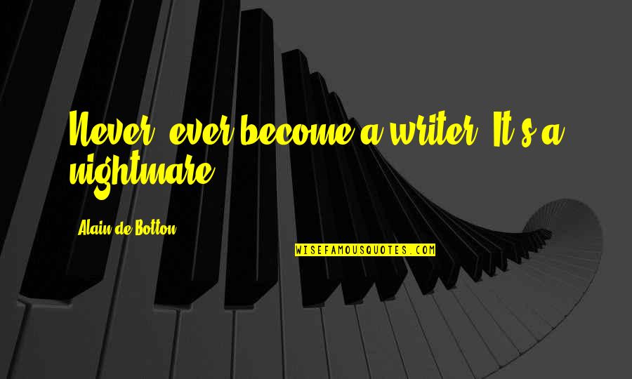 Rupanjali Gogoi Quotes By Alain De Botton: Never, ever become a writer. It's a nightmare.