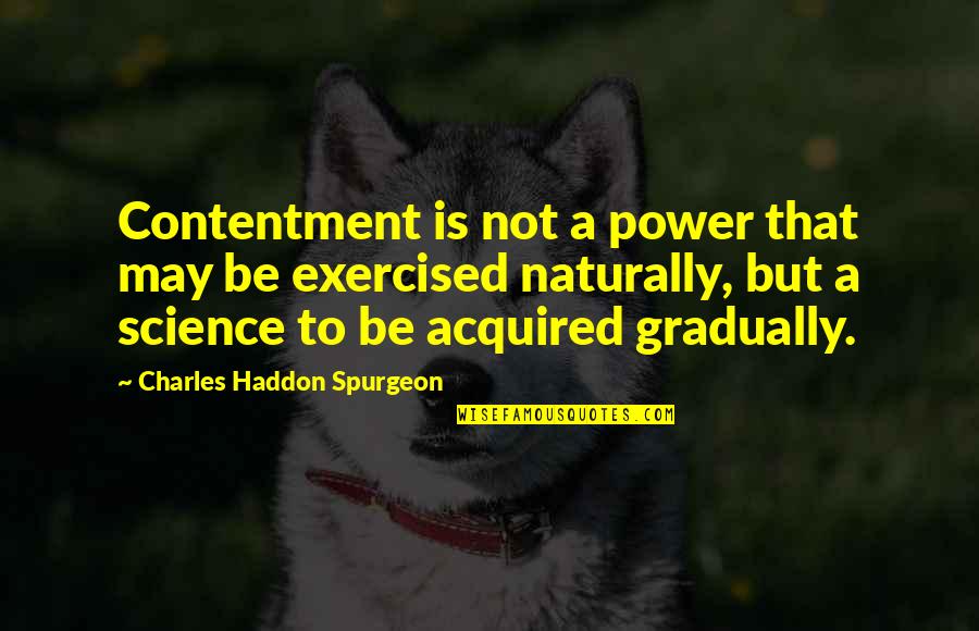 Rupanjali Gogoi Quotes By Charles Haddon Spurgeon: Contentment is not a power that may be