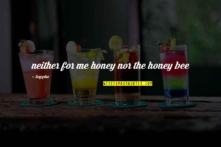 Rupertikirtag Quotes By Sappho: neither for me honey nor the honey bee