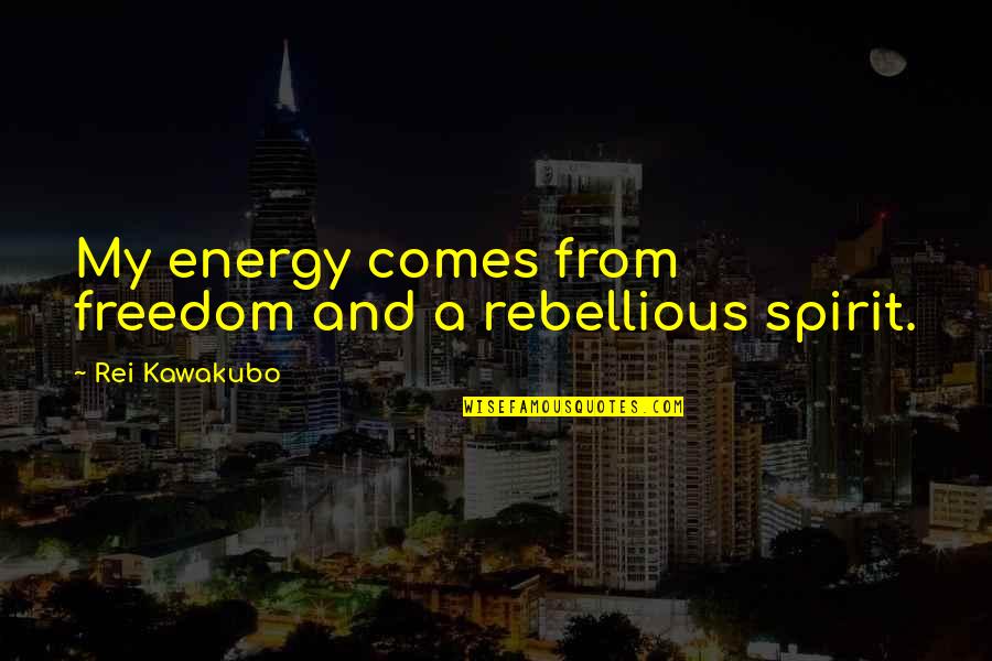 Rusbridge Canton Quotes By Rei Kawakubo: My energy comes from freedom and a rebellious