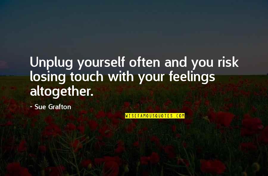 Rush Fraternity Quotes By Sue Grafton: Unplug yourself often and you risk losing touch