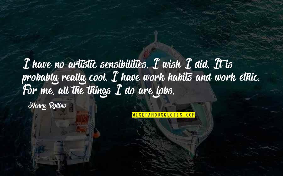 Rush Hour Quotes By Henry Rollins: I have no artistic sensibilities. I wish I