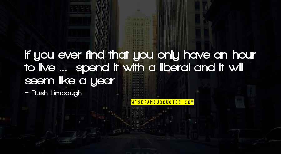 Rush Hour Quotes By Rush Limbaugh: If you ever find that you only have