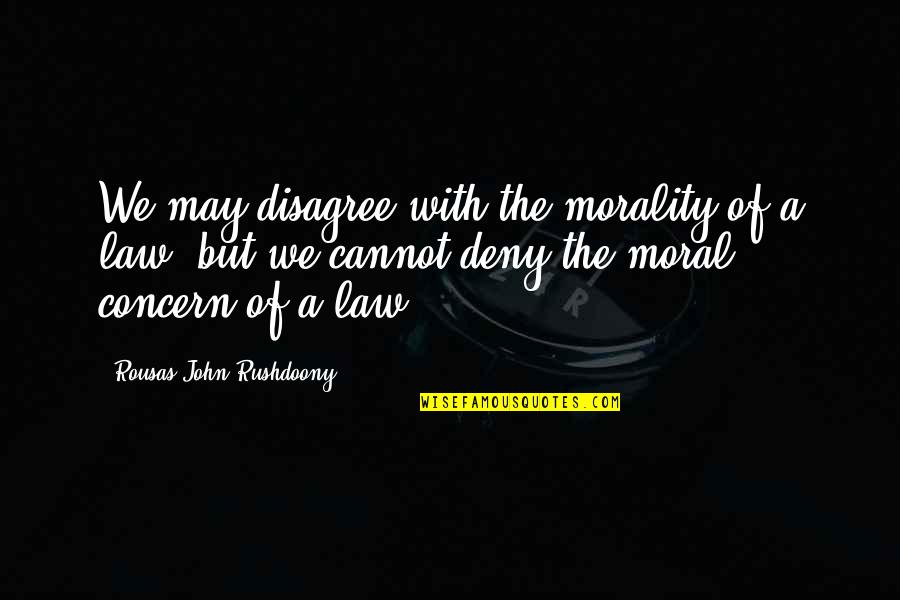 Rushdoony Quotes By Rousas John Rushdoony: We may disagree with the morality of a