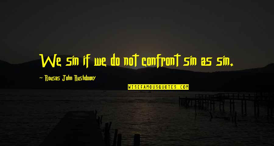 Rushdoony Quotes By Rousas John Rushdoony: We sin if we do not confront sin