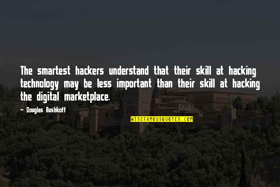 Rushkoff Douglas Quotes By Douglas Rushkoff: The smartest hackers understand that their skill at