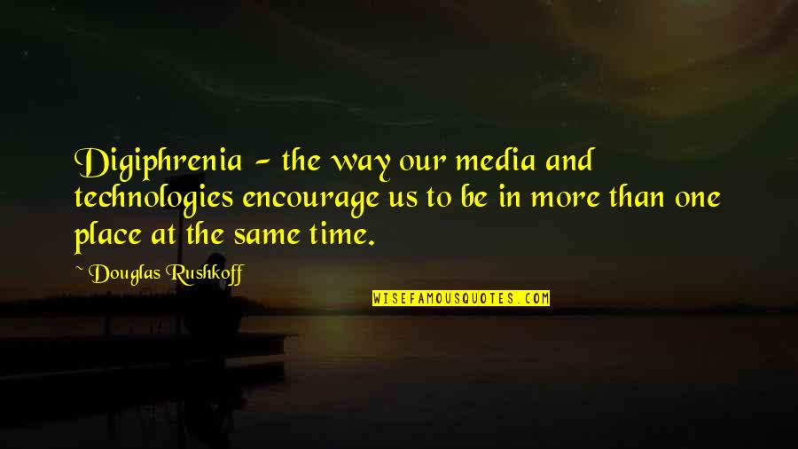 Rushkoff Douglas Quotes By Douglas Rushkoff: Digiphrenia - the way our media and technologies