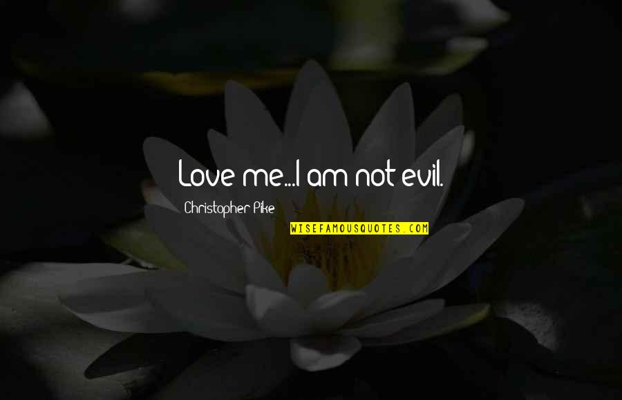 Rushlight Holder Quotes By Christopher Pike: Love me...I am not evil.