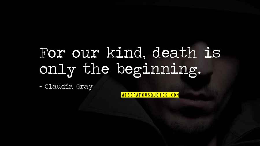 Rusholme Manchester Quotes By Claudia Gray: For our kind, death is only the beginning.