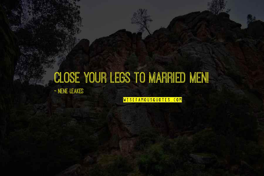 Rusholme Manchester Quotes By NeNe Leakes: Close your legs to married men!