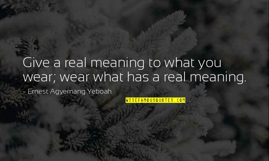 Rusinowa Quotes By Ernest Agyemang Yeboah: Give a real meaning to what you wear;