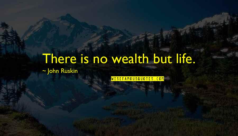 Ruskin Quotes By John Ruskin: There is no wealth but life.