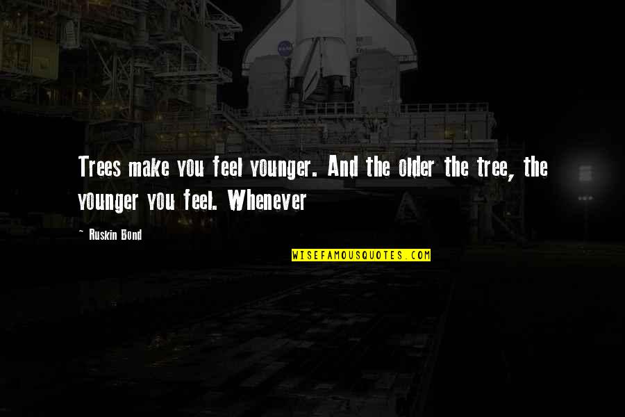 Ruskin Quotes By Ruskin Bond: Trees make you feel younger. And the older