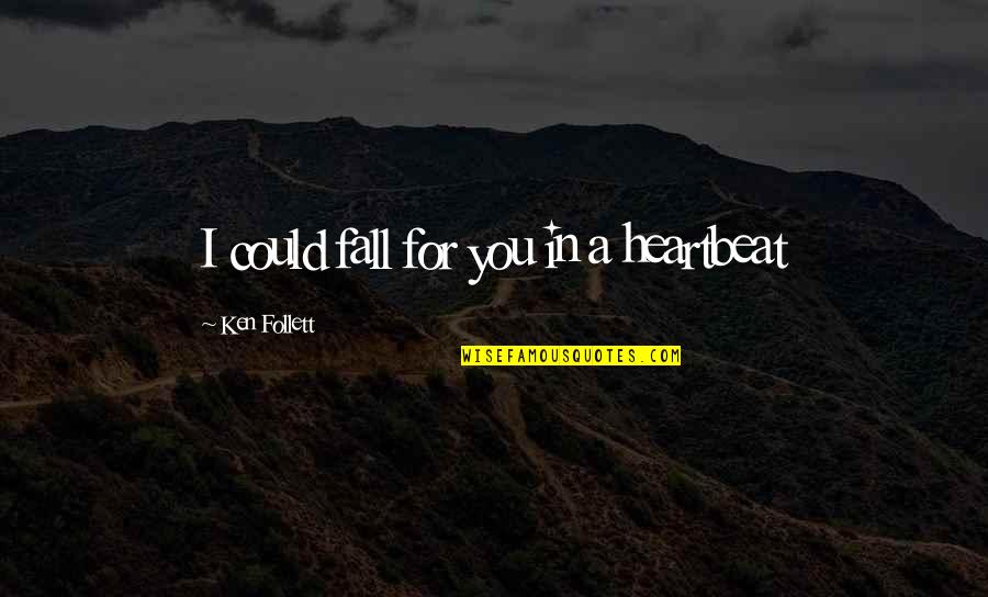 Rusmin Widjaja Quotes By Ken Follett: I could fall for you in a heartbeat