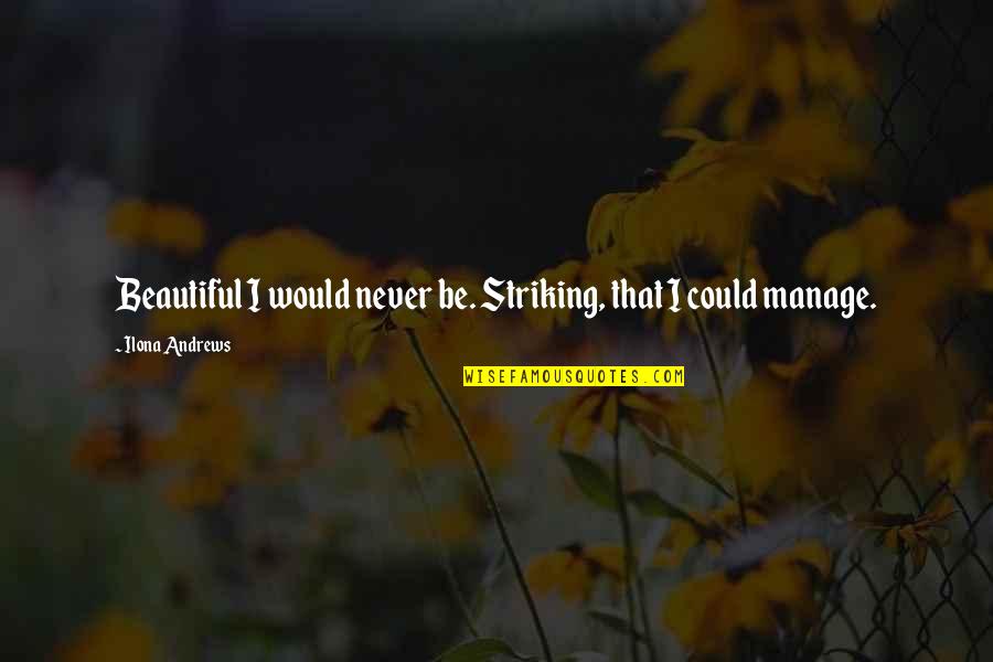 Rusos Sword Quotes By Ilona Andrews: Beautiful I would never be. Striking, that I