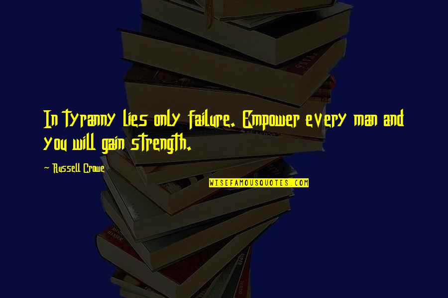 Russell Crowe Quotes By Russell Crowe: In tyranny lies only failure. Empower every man