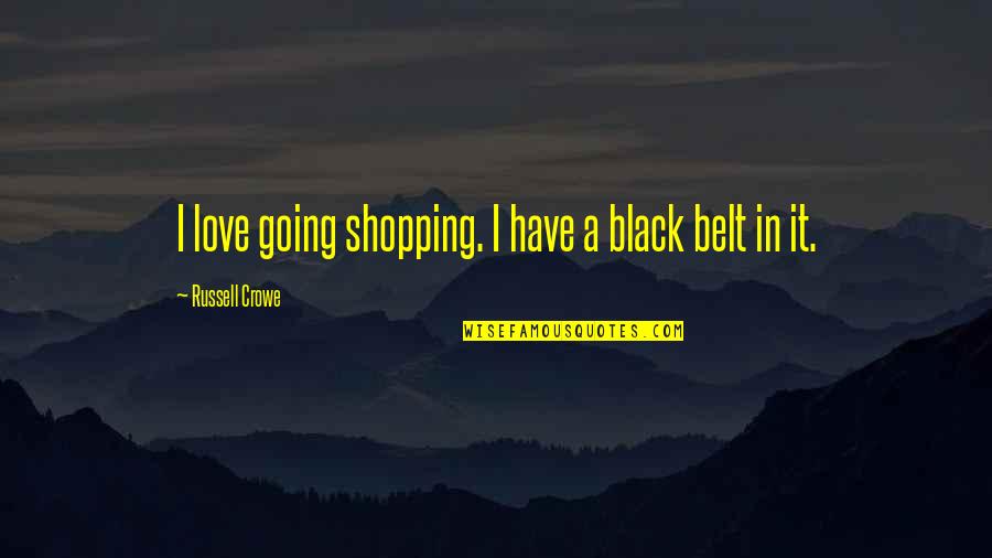 Russell Crowe Quotes By Russell Crowe: I love going shopping. I have a black