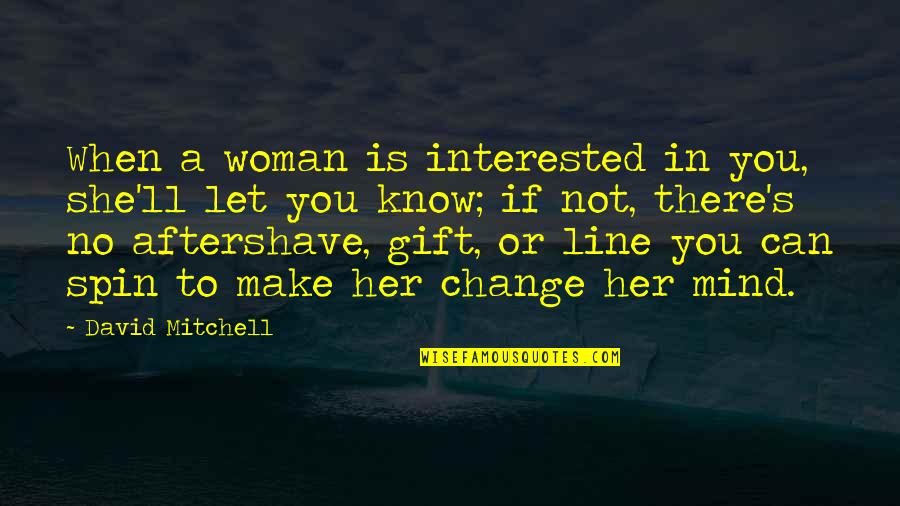 Rusted Love Quotes By David Mitchell: When a woman is interested in you, she'll