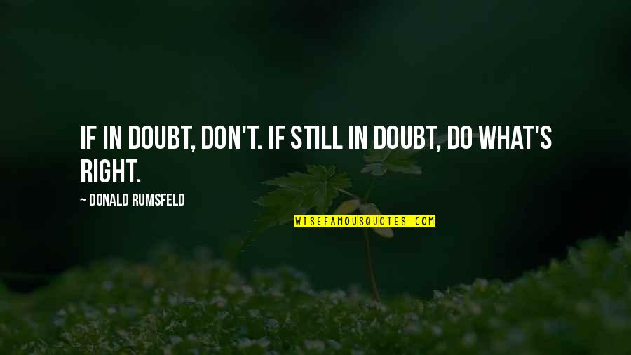 Ruth Handler Quotes By Donald Rumsfeld: If in doubt, don't. If still in doubt,