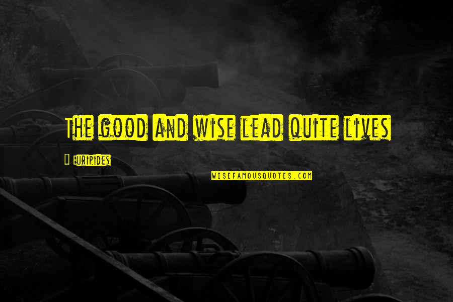 Ruth Porat Quotes By Euripides: The good and wise lead quite lives