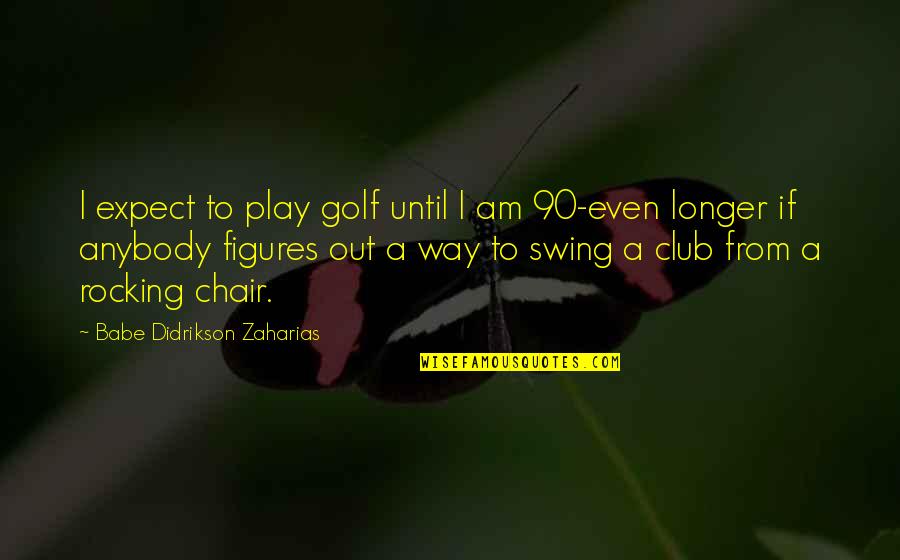 Ruthellen Trimmer Quotes By Babe Didrikson Zaharias: I expect to play golf until I am