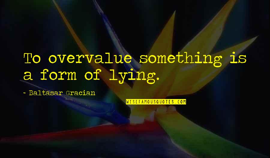 Ruthellen Trimmer Quotes By Baltasar Gracian: To overvalue something is a form of lying.