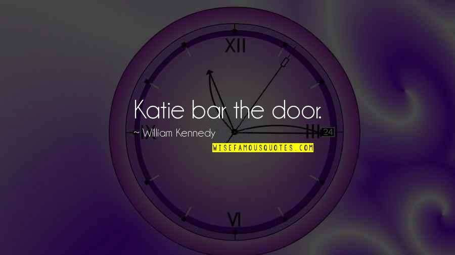 Rutherglen Quotes By William Kennedy: Katie bar the door.