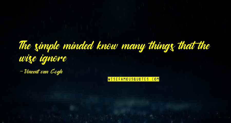 Ruthless Life Quotes By Vincent Van Gogh: The simple minded know many things that the