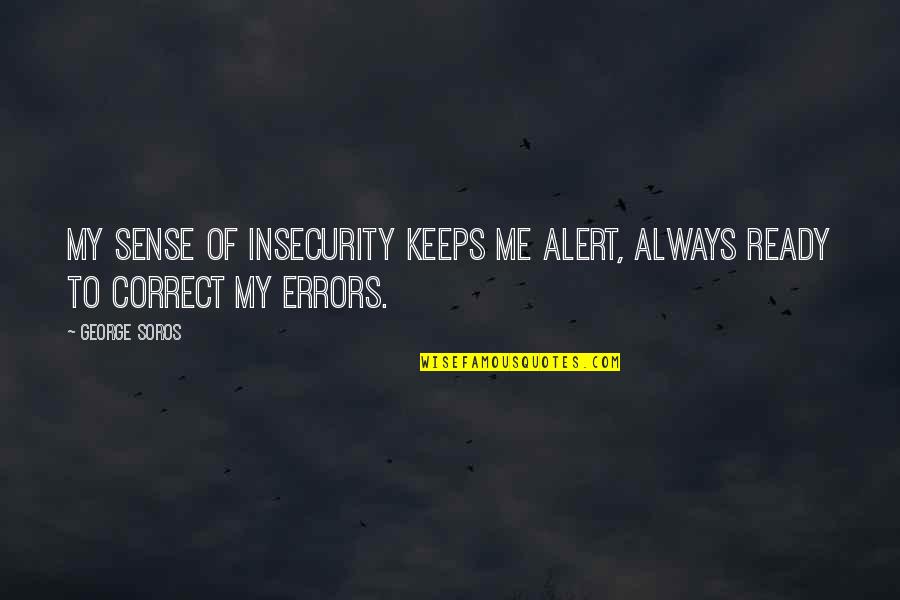 Ruthless Men Quotes By George Soros: My sense of insecurity keeps me alert, always