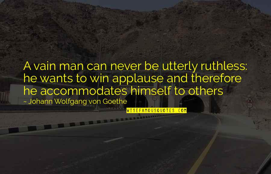 Ruthless Men Quotes By Johann Wolfgang Von Goethe: A vain man can never be utterly ruthless: