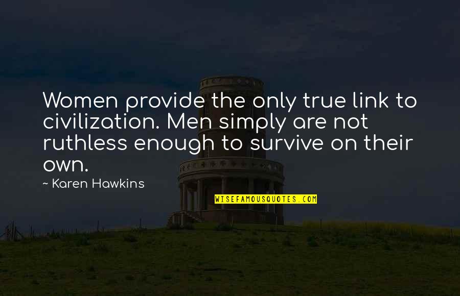Ruthless Men Quotes By Karen Hawkins: Women provide the only true link to civilization.
