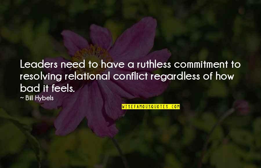 Ruthless Quotes By Bill Hybels: Leaders need to have a ruthless commitment to