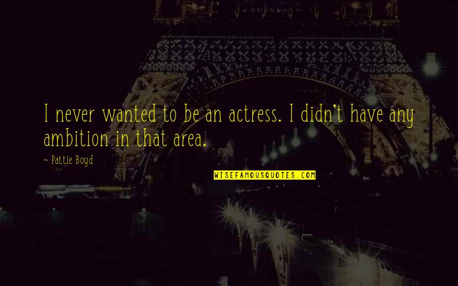 Rutinas De Ejercicios Quotes By Pattie Boyd: I never wanted to be an actress. I