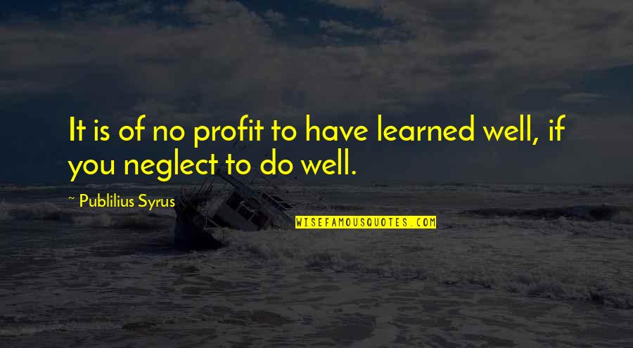 Rutinas De Ejercicios Quotes By Publilius Syrus: It is of no profit to have learned