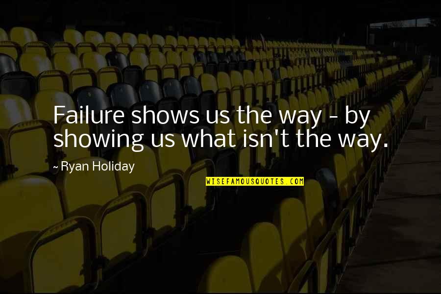 Rvmax Quotes By Ryan Holiday: Failure shows us the way - by showing