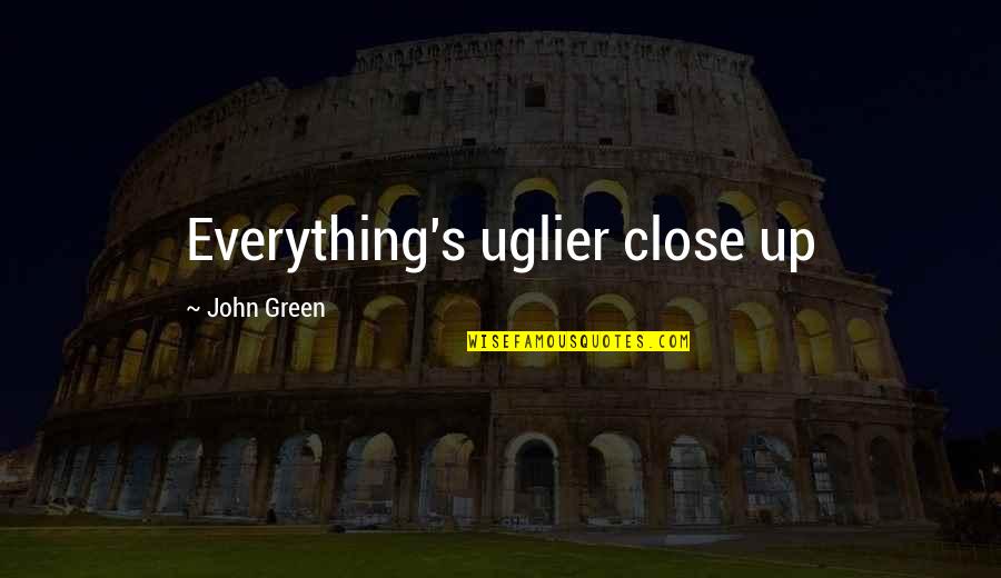 Ryan Leaf Quotes By John Green: Everything's uglier close up