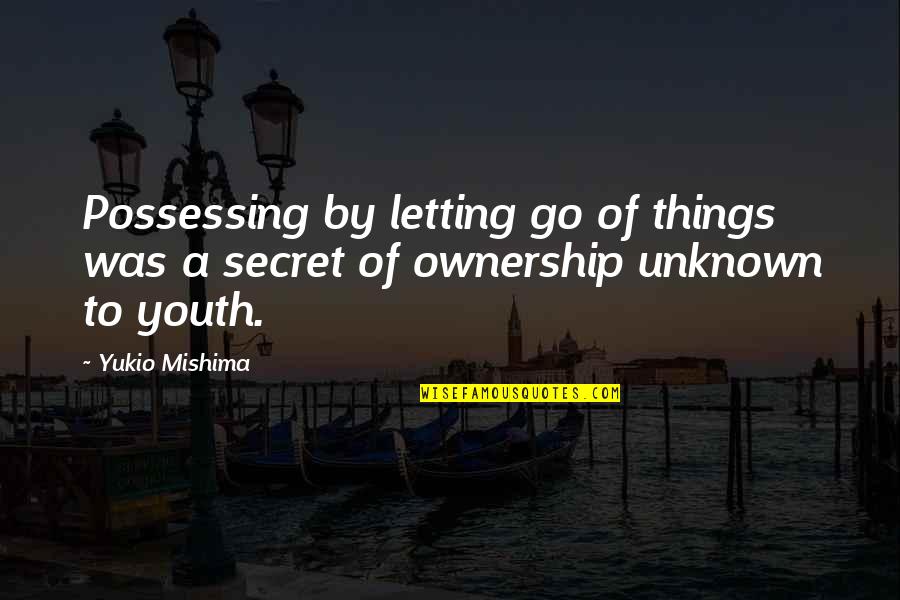 Ryayoner Quotes By Yukio Mishima: Possessing by letting go of things was a