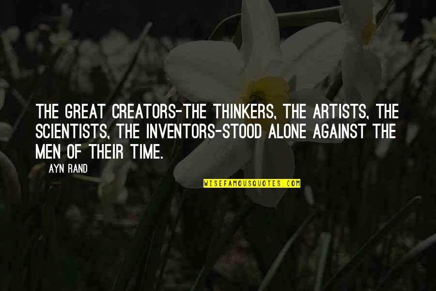 Ryggs Ck Quotes By Ayn Rand: The great creators-the thinkers, the artists, the scientists,