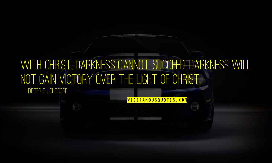 Ryggs Ck Quotes By Dieter F. Uchtdorf: With Christ, darkness cannot succeed. Darkness will not