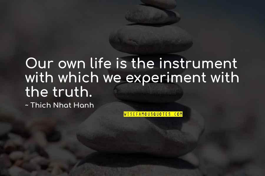Ryggs Ck Quotes By Thich Nhat Hanh: Our own life is the instrument with which